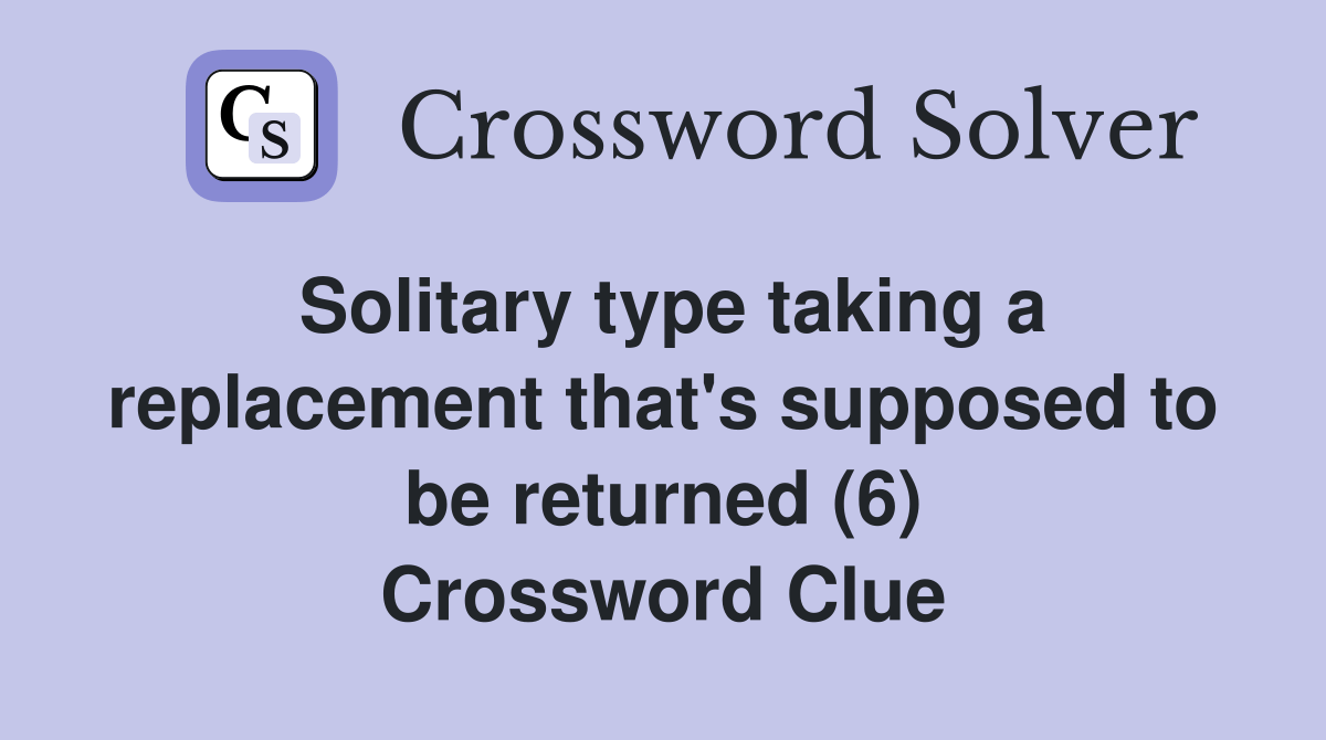 Solitary type taking a replacement that's supposed to be returned (6